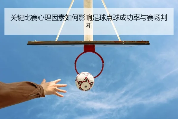 关键比赛心理因素如何影响足球点球成功率与赛场判断